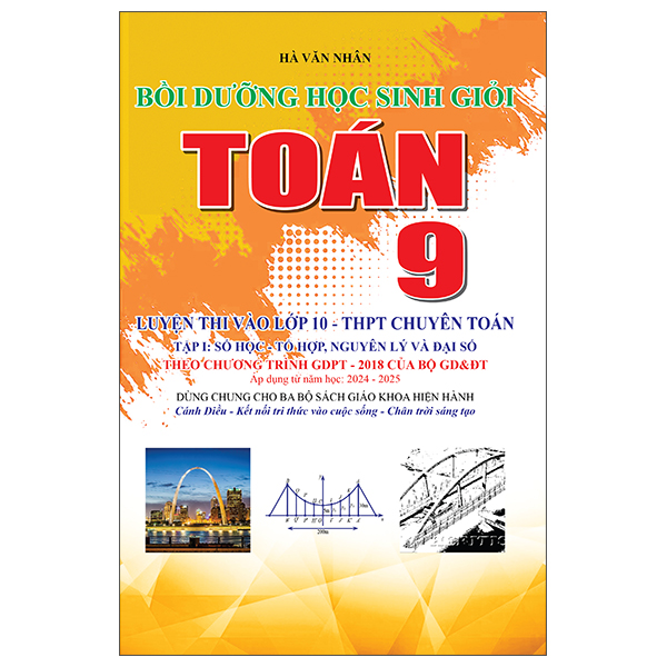 Bồi Dưỡng Học Sinh Giỏi Toán 9 - Luyện Thi Vào Lớp 10 THPT Chuyên Toán - Tập 1 - Số Học-Tổ Hợp, Nguyên Lý Và Đại Số