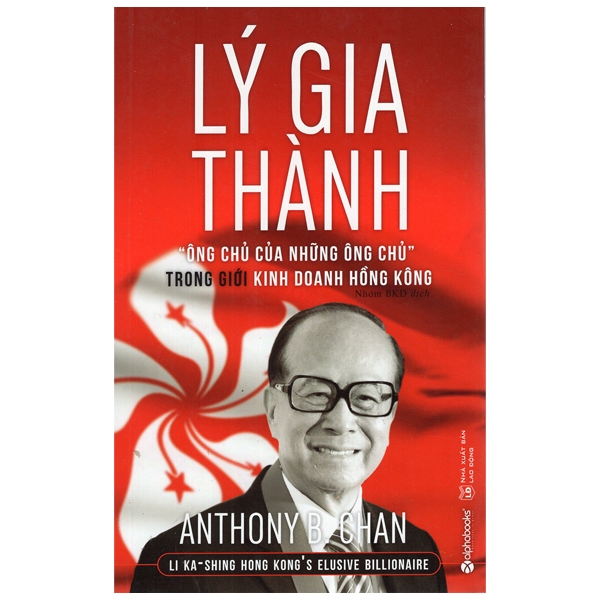 lý gia thành - “ông chủ của những ông chủ” trong giới kinh doanh hồng kông (tái bản 2017)